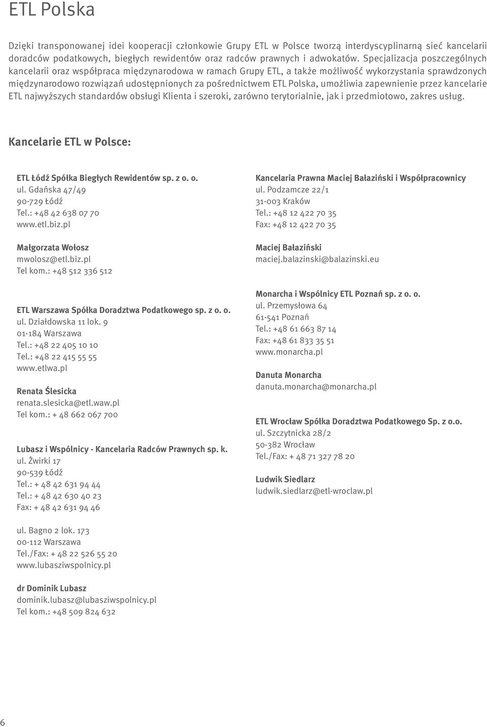 Polska, umożliwia zapewnienie przez kancelarie ETL najwyższych standardów obsługi Klienta i szeroki, zarówno terytorialnie, jak i przedmiotowo, zakres usług.