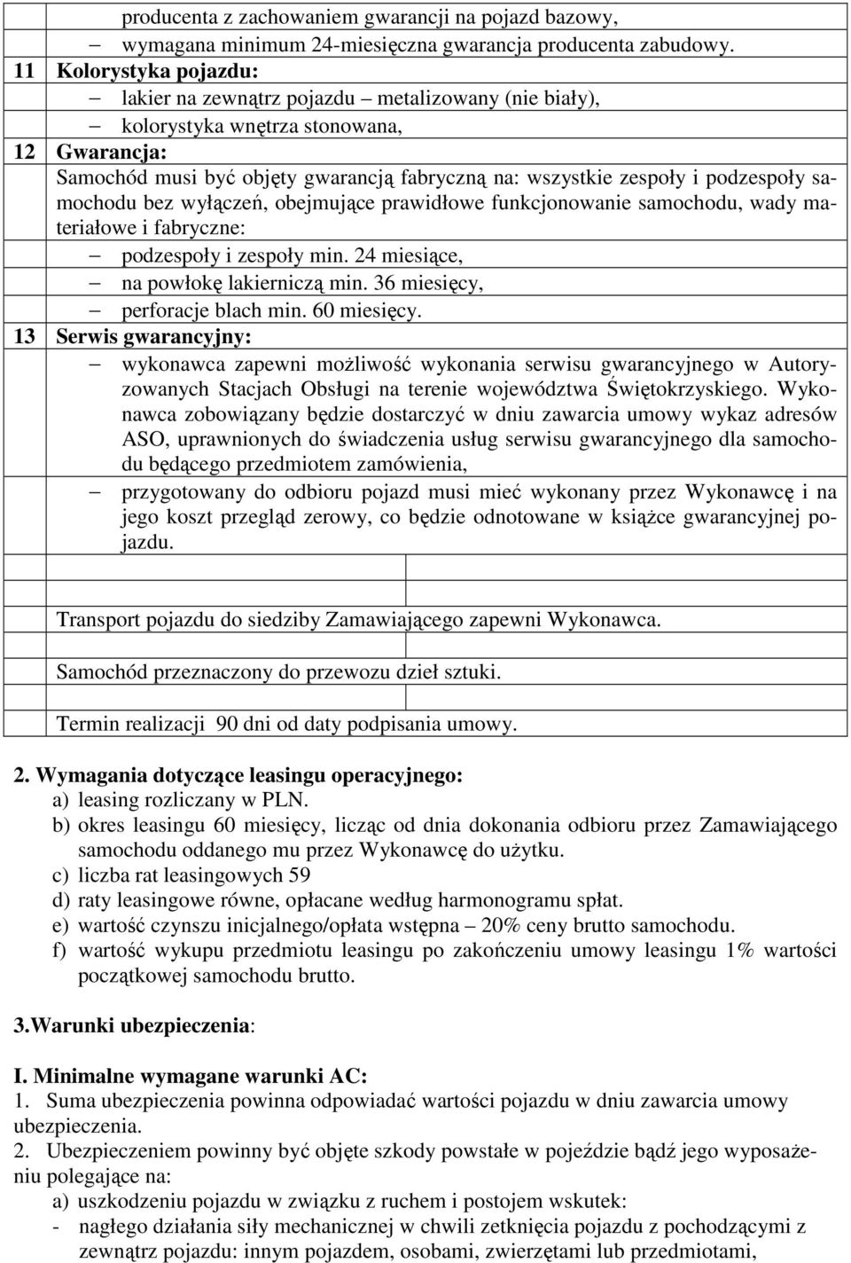podzespoły samochodu bez wyłączeń, obejmujące prawidłowe funkcjonowanie samochodu, wady materiałowe i fabryczne: podzespoły i zespoły min. 24 miesiące, na powłokę lakierniczą min.