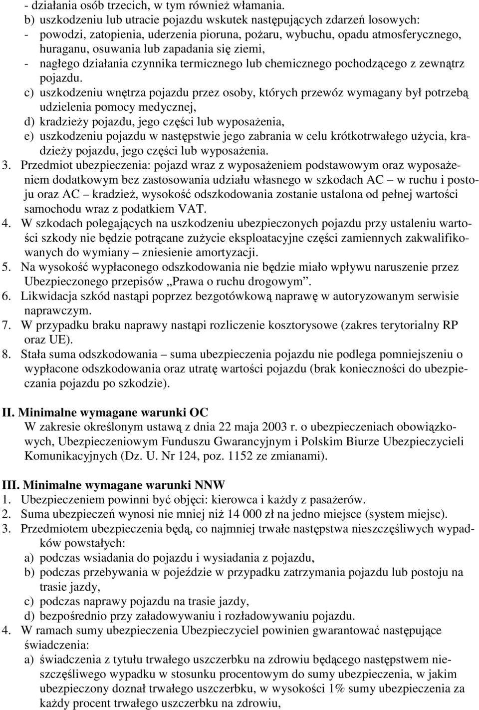ziemi, - nagłego działania czynnika termicznego lub chemicznego pochodzącego z zewnątrz pojazdu.