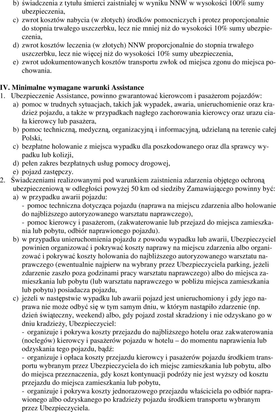 ubezpieczenia, e) zwrot udokumentowanych kosztów transportu zwłok od miejsca zgonu do miejsca pochowania. IV. Minimalne wymagane warunki Assistance 1.