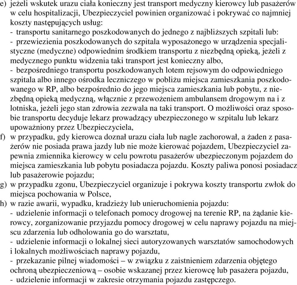 transportu z niezbędną opieką, jeżeli z medycznego punktu widzenia taki transport jest konieczny albo, - bezpośredniego transportu poszkodowanych lotem rejsowym do odpowiedniego szpitala albo innego