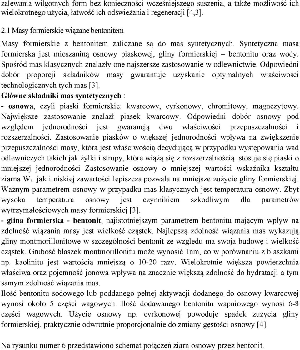 Syntetyczna masa formierska jest mieszaniną osnowy piaskowej, gliny formierskiej bentonitu oraz wody. Spośród mas klasycznych znalazły one najszersze zastosowanie w odlewnictwie.