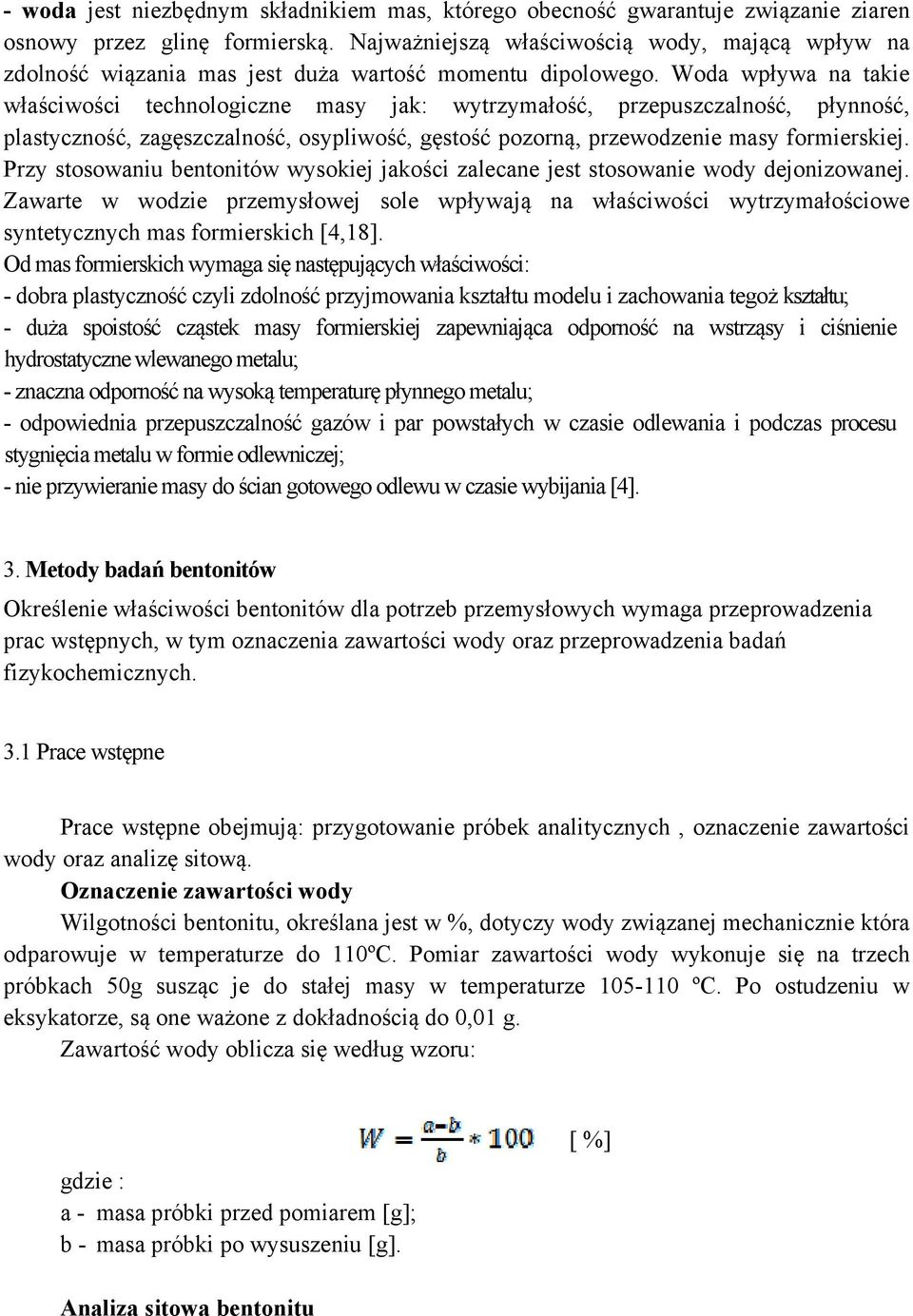 Woda wpływa na takie właściwości technologiczne masy jak: wytrzymałość, przepuszczalność, płynność, plastyczność, zagęszczalność, osypliwość, gęstość pozorną, przewodzenie masy formierskiej.