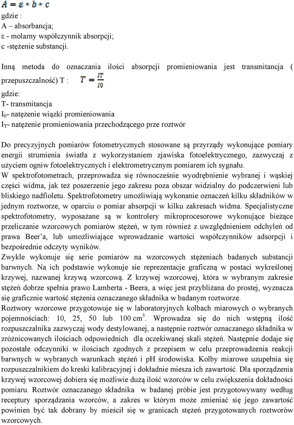 przechodzącego prze roztwór Do precyzyjnych pomiarów fotometrycznych stosowane są przyrządy wykonujące pomiary energii strumienia światła z wykorzystaniem zjawiska fotoelektrycznego, zazwyczaj z
