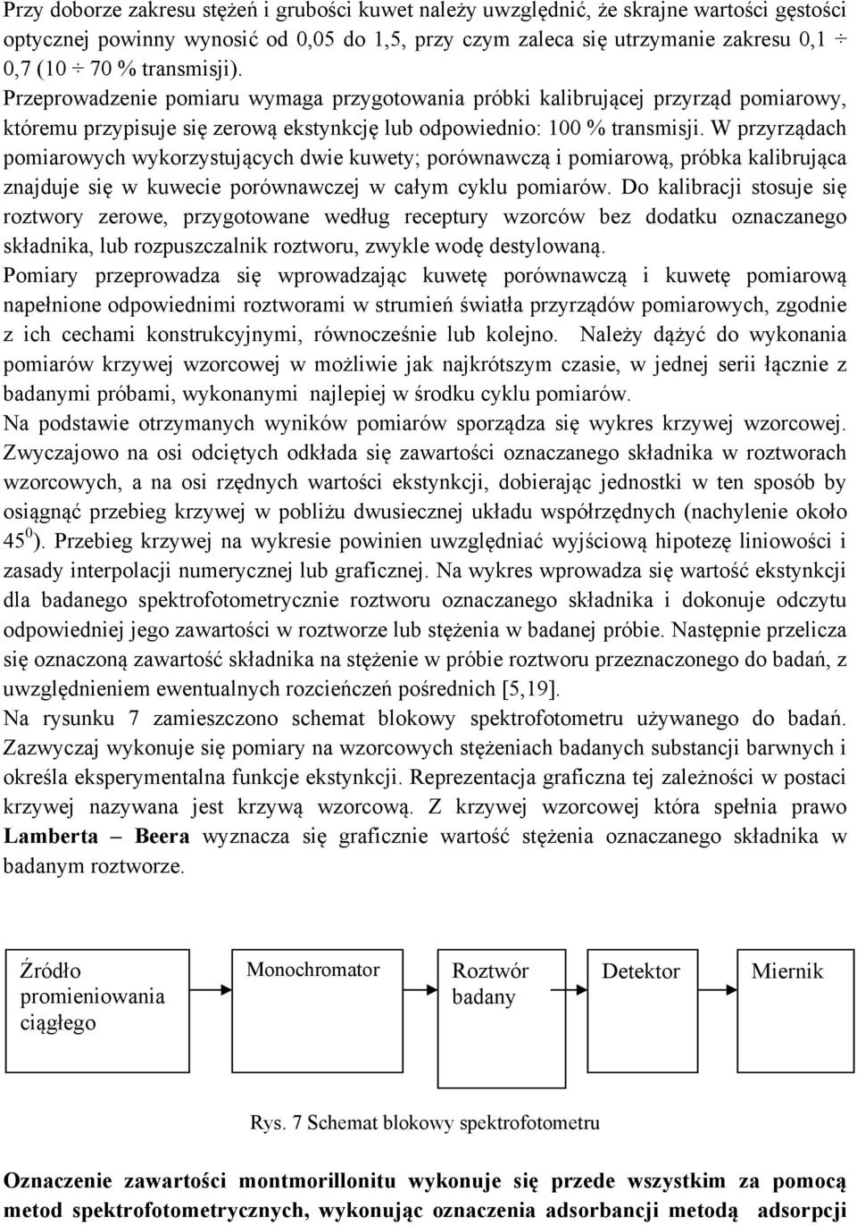W przyrządach pomiarowych wykorzystujących dwie kuwety; porównawczą i pomiarową, próbka kalibrująca znajduje się w kuwecie porównawczej w całym cyklu pomiarów.