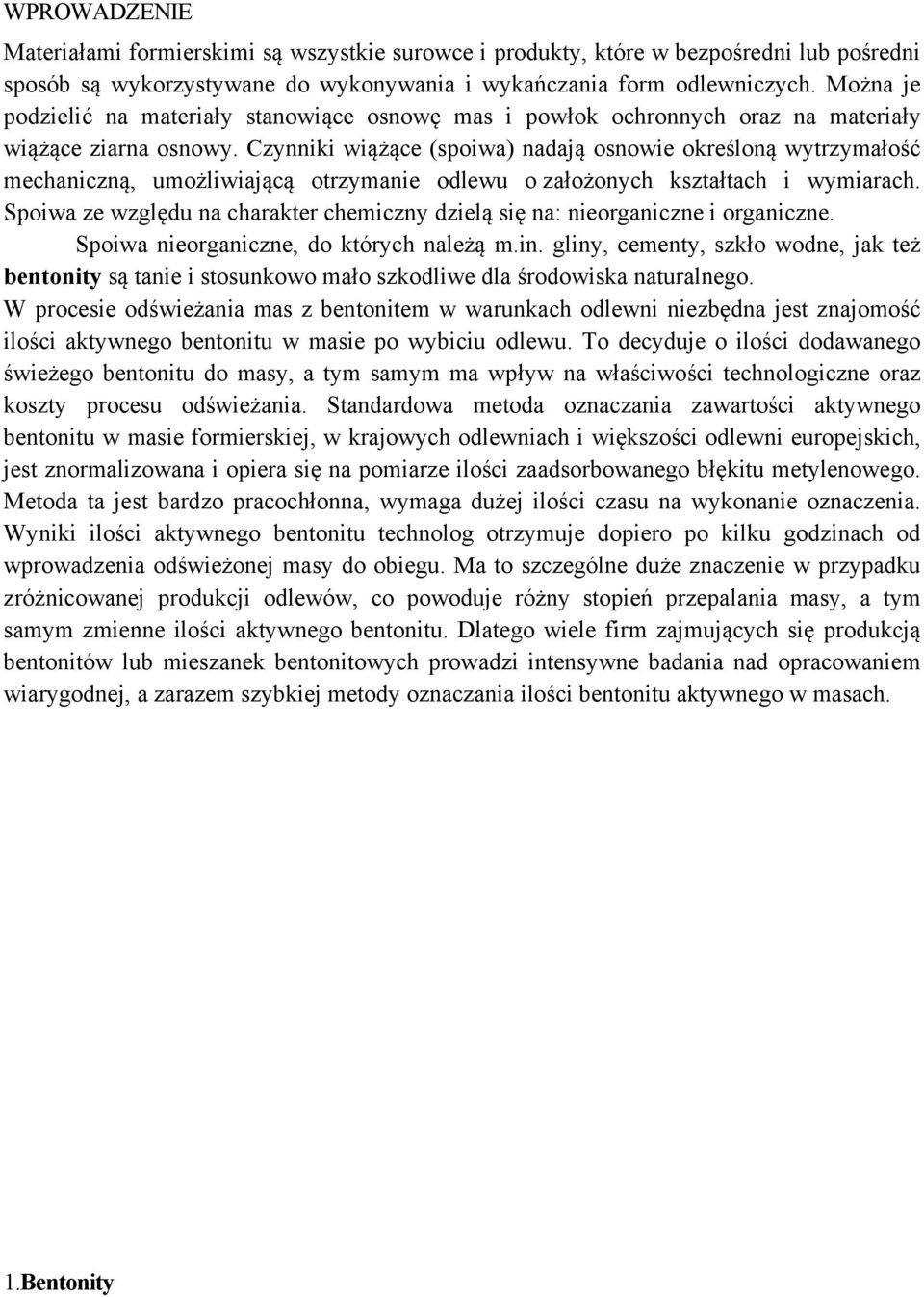 Czynniki wiążące (spoiwa) nadają osnowie określoną wytrzymałość mechaniczną, umożliwiającą otrzymanie odlewu o założonych kształtach i wymiarach.