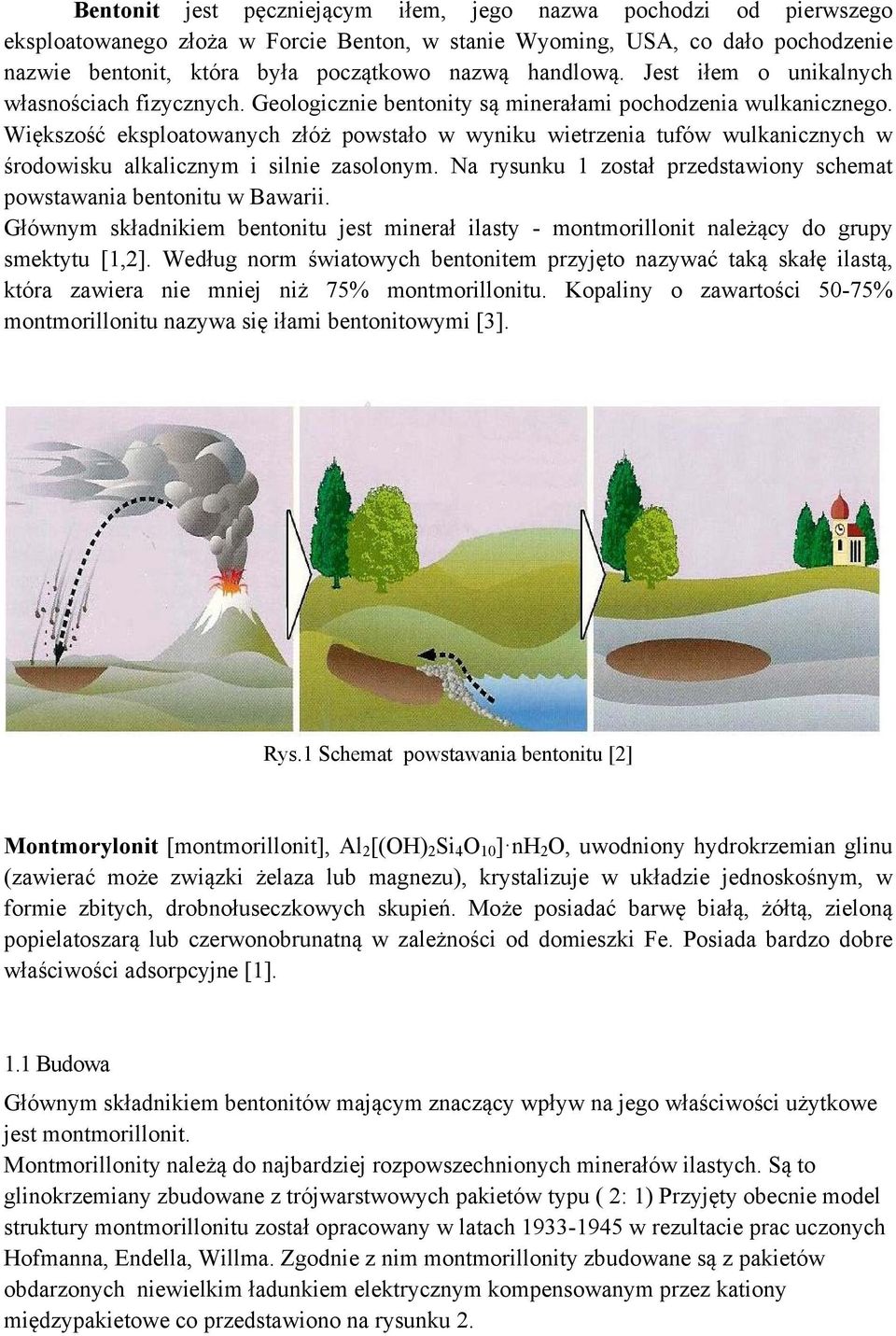 Większość eksploatowanych złóż powstało w wyniku wietrzenia tufów wulkanicznych w środowisku alkalicznym i silnie zasolonym. Na rysunku 1 został przedstawiony schemat powstawania bentonitu w Bawarii.