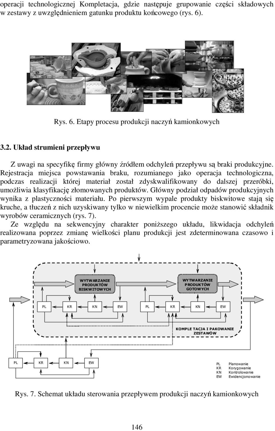 Rejestracja miejsca powstawania braku, rozumianego jako operacja technologiczna, podczas realizacji której materiał został zdyskwalifikowany do dalszej przeróbki, umoŝliwia klasyfikację złomowanych