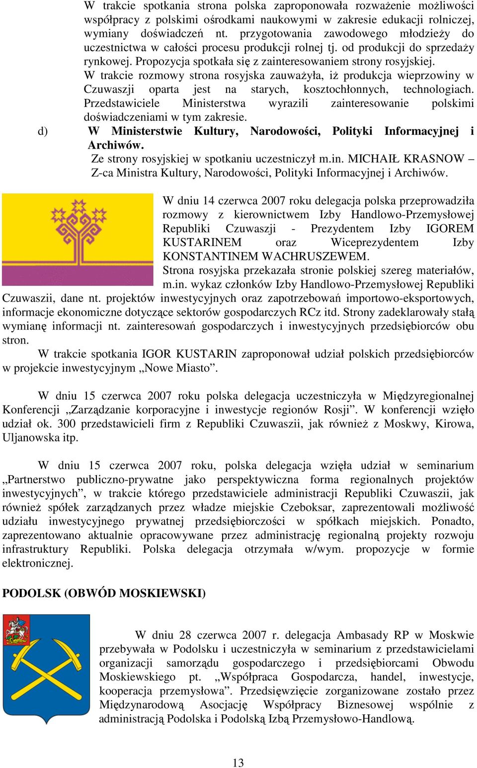 W trakcie rozmowy strona rosyjska zauwaŝyła, iŝ produkcja wieprzowiny w Czuwaszji oparta jest na starych, kosztochłonnych, technologiach.