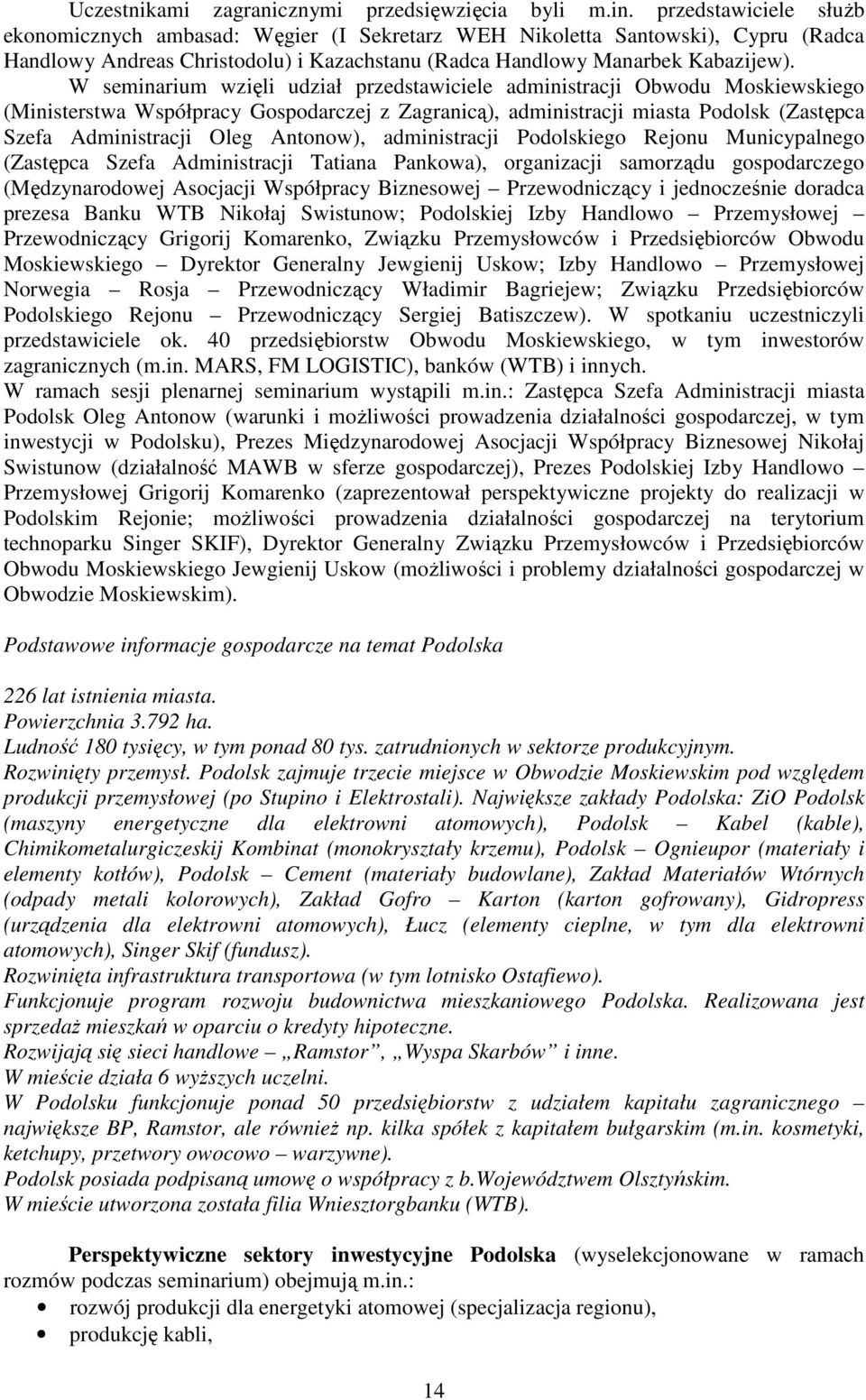 W seminarium wzięli udział przedstawiciele administracji Obwodu Moskiewskiego (Ministerstwa Współpracy Gospodarczej z Zagranicą), administracji miasta Podolsk (Zastępca Szefa Administracji Oleg