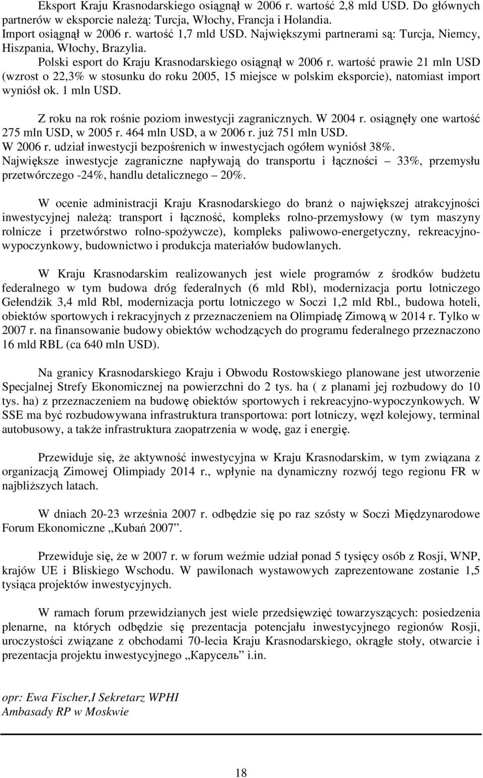 wartość prawie 21 mln USD (wzrost o 22,3% w stosunku do roku 2005, 15 miejsce w polskim eksporcie), natomiast import wyniósł ok. 1 mln USD. Z roku na rok rośnie poziom inwestycji zagranicznych.