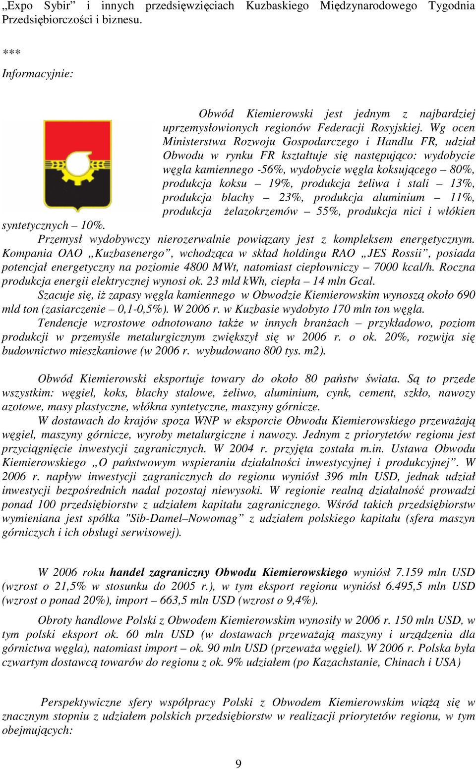 Wg ocen Ministerstwa Rozwoju Gospodarczego i Handlu FR, udział Obwodu w rynku FR kształtuje się następująco: wydobycie węgla kamiennego -56%, wydobycie węgla koksującego 80%, produkcja koksu 19%,