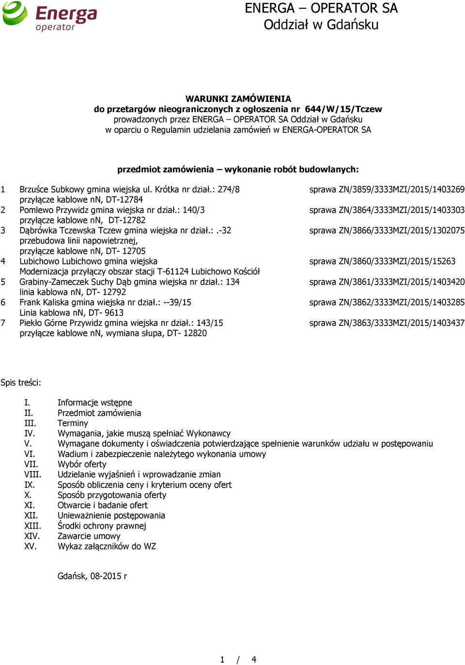 : 274/8 przyłącze kablowe nn, DT-12784 2 Pomlewo Przywidz gmina wiejska nr dział.: 140/3 przyłącze kablowe nn, DT-12782 3 Dąbrówka Tczewska Tczew gmina wiejska nr dział.:.-32 przebudowa linii