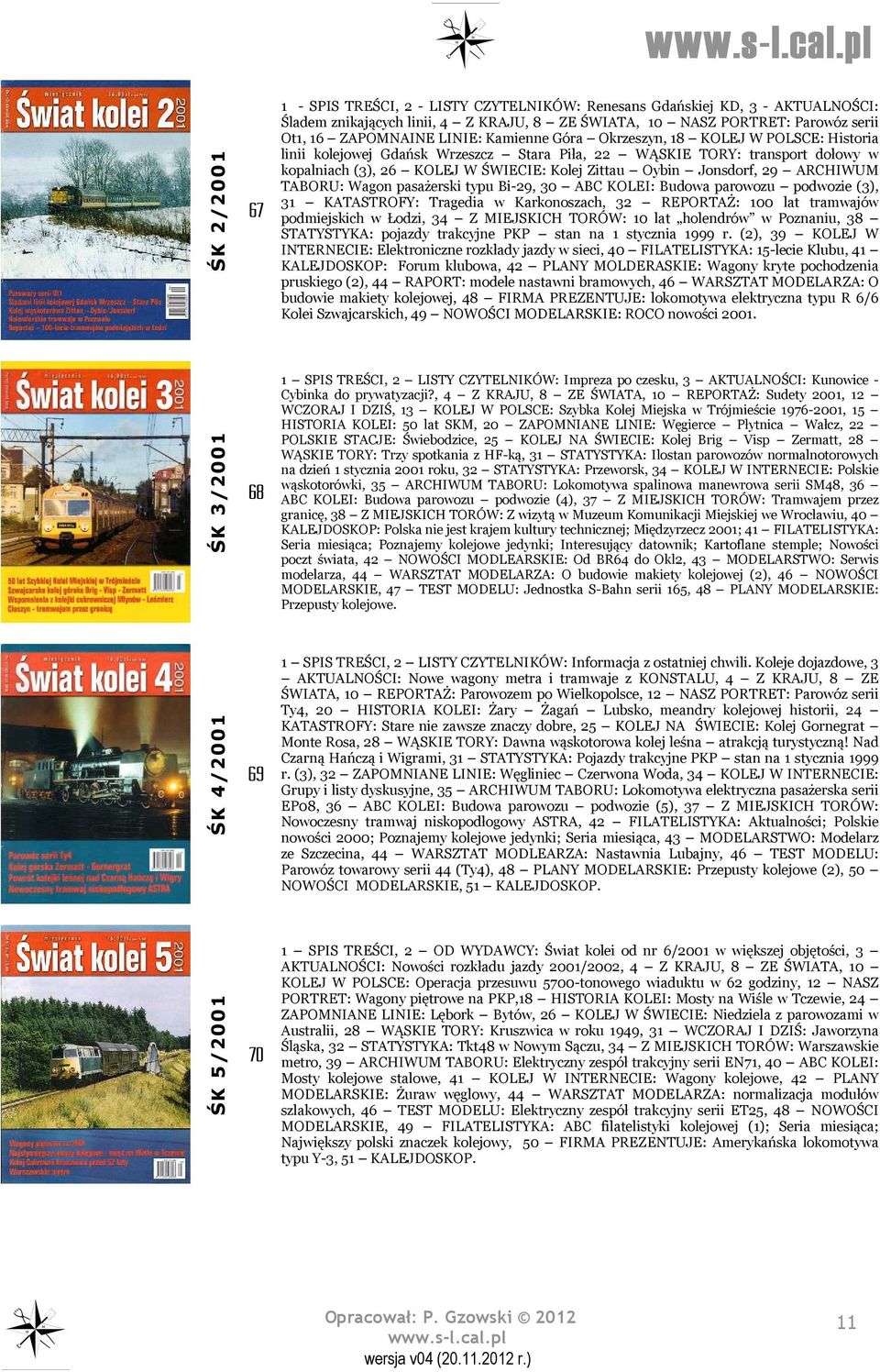 ARCHIWUM TABORU: Wagon pasażerski typu Bi-29, 30 ABC KOLEI: Budowa parowozu podwozie (3), 31 KATASTROFY: Tragedia w Karkonoszach, 32 REPORTAŻ: 100 lat tramwajów podmiejskich w Łodzi, 34 Z MIEJSKICH