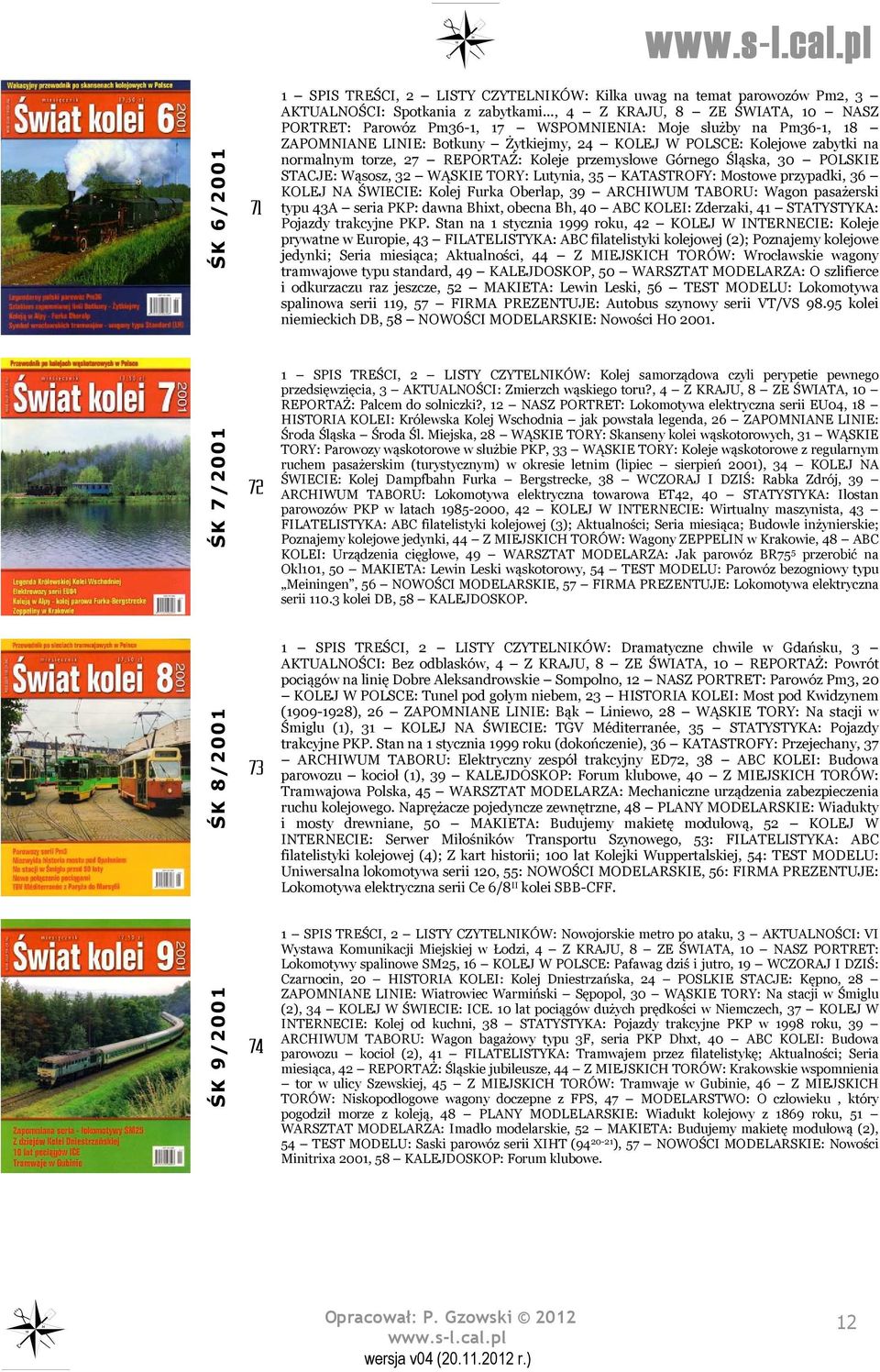 REPORTAŻ: Koleje przemysłowe Górnego Śląska, 30 POLSKIE STACJE: Wąsosz, 32 WĄSKIE TORY: Lutynia, 35 KATASTROFY: Mostowe przypadki, 36 KOLEJ NA ŚWIECIE: Kolej Furka Oberlap, 39 ARCHIWUM TABORU: Wagon