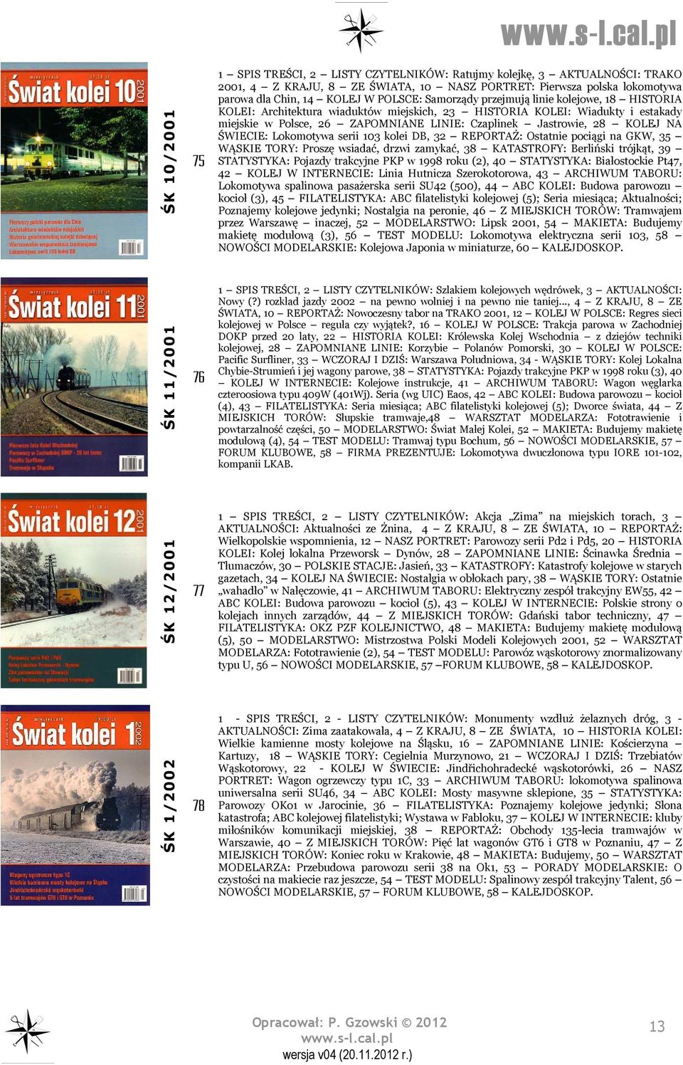 NA ŚWIECIE: Lokomotywa serii 103 kolei DB, 32 REPORTAŻ: Ostatnie pociągi na GKW, 35 WĄSKIE TORY: Proszę wsiadać, drzwi zamykać, 38 KATASTROFY: Berliński trójkąt, 39 STATYSTYKA: Pojazdy trakcyjne PKP