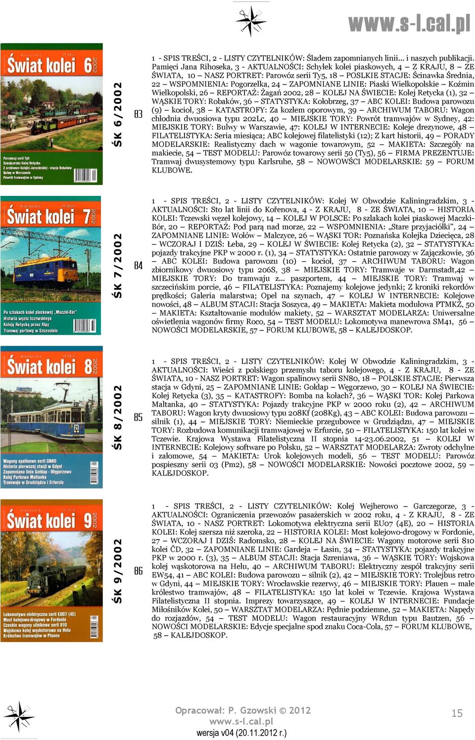 ZAPOMNIANE LINIE: Piaski Wielkopolskie Koźmin Wielkopolski, 26 REPORTAŻ: Żagań 2002, 28 KOLEJ NA ŚWIECIE: Kolej Retycka (1), 32 WĄSKIE TORY: Robaków, 36 STATYSTYKA: Kołobrzeg, 37 ABC KOLEI: Budowa