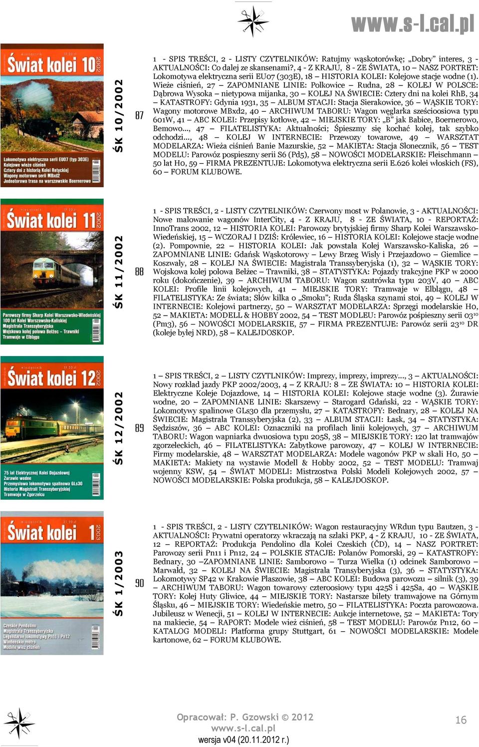 Wieże ciśnień, 27 ZAPOMNIANE LINIE: Polkowice Rudna, 28 KOLEJ W POLSCE: Dąbrowa Wysoka nietypowa mijanka, 30 KOLEJ NA ŚWIECIE: Cztery dni na kolei RhB, 34 KATASTROFY: Gdynia 1931, 35 ALBUM STACJI:
