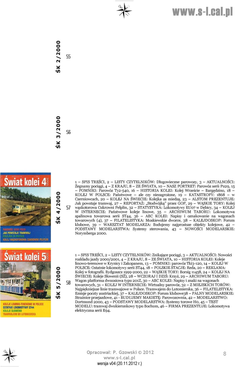 23 ALSTOM PREZENTUJE: Jak powstaje tramwaj, 27 REPORTAŻ: Stodwójką przez GOP, 29 WĄSKIE TORY: Kolej wąskotorowa Cukrowni Pelplin, 32 STATYSTYKA: Lokomotywy EU07 w Dębicy, 34 KOLEJ W INTERNECIE: