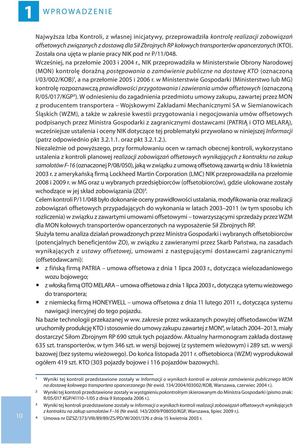 , NIK przeprowadziła w Ministerstwie Obrony Narodowej (MON) kontrolę doraźną postępowania o zamówienie publiczne na dostawę KTO (oznaczoną I/03/002/KOB)1, a na przełomie 2005 i 2006 r.