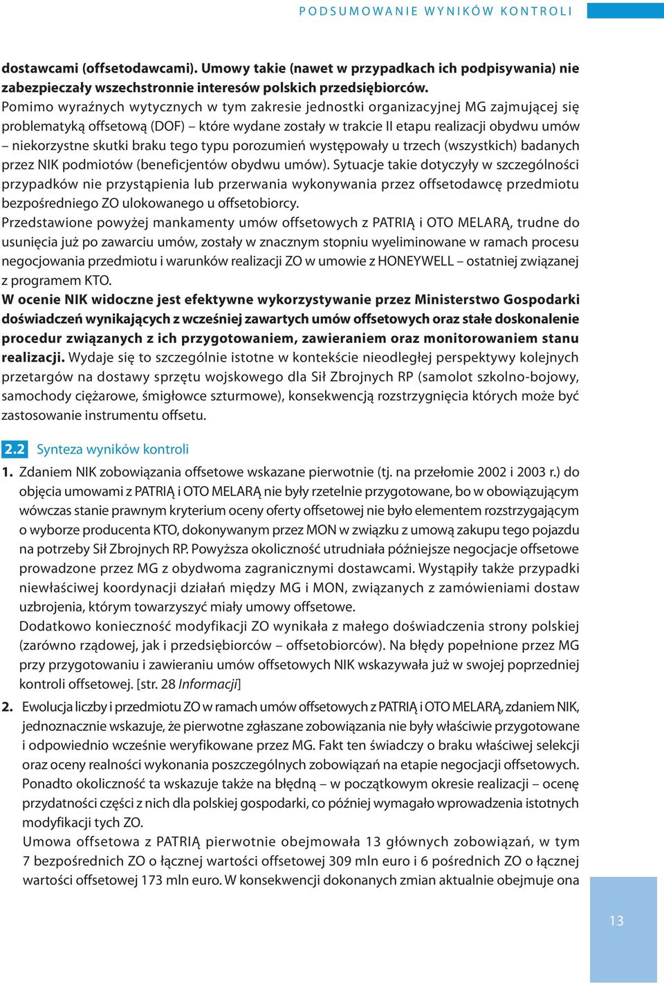 Pomimo wyraźnych wytycznych w tym zakresie jednostki organizacyjnej MG zajmującej się problematyką offsetową (DOF) które wydane zostały w trakcie II etapu realizacji obydwu umów niekorzystne skutki