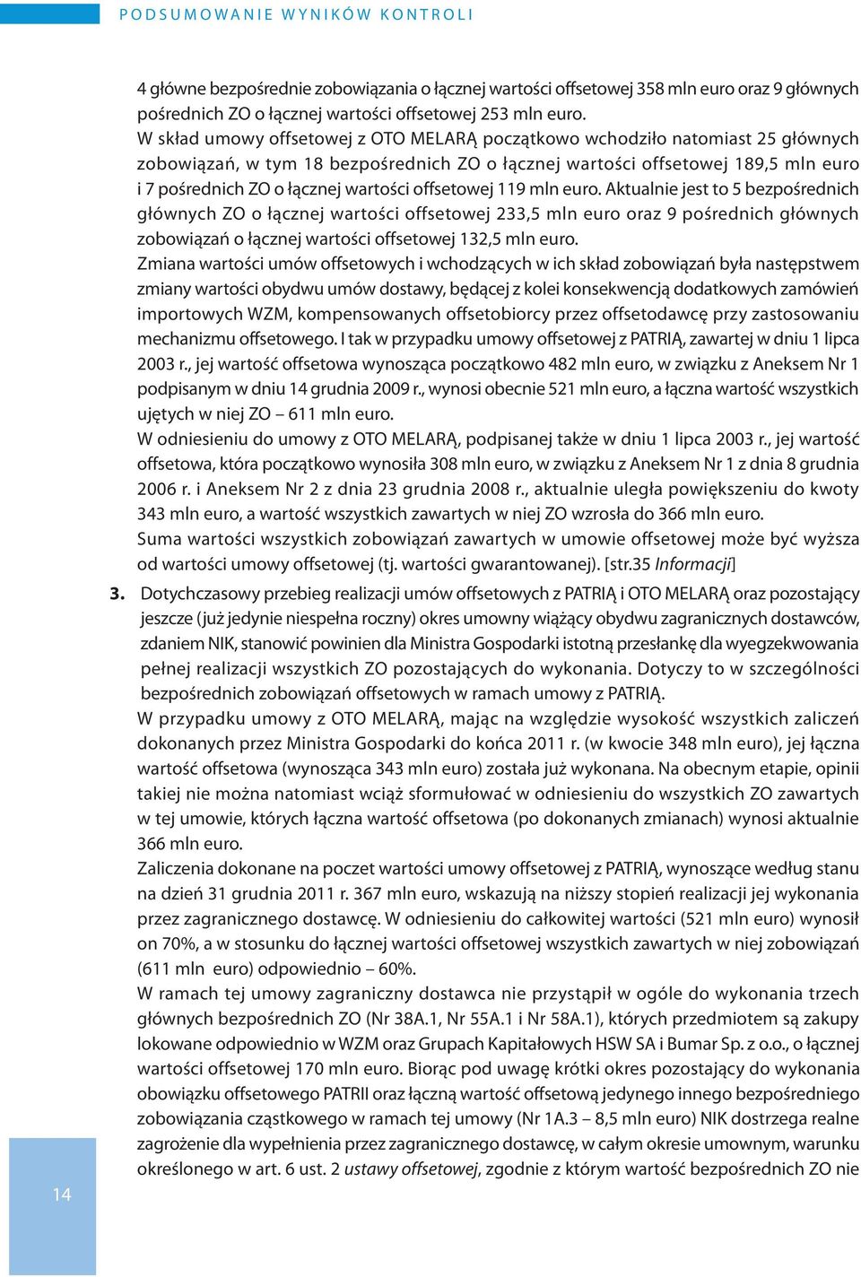 W skład umowy offsetowej z OTO MELARĄ początkowo wchodziło natomiast 25 głównych zobowiązań, w tym 18 bezpośrednich ZO o łącznej wartości offsetowej 189,5 mln euro i 7 pośrednich ZO o łącznej
