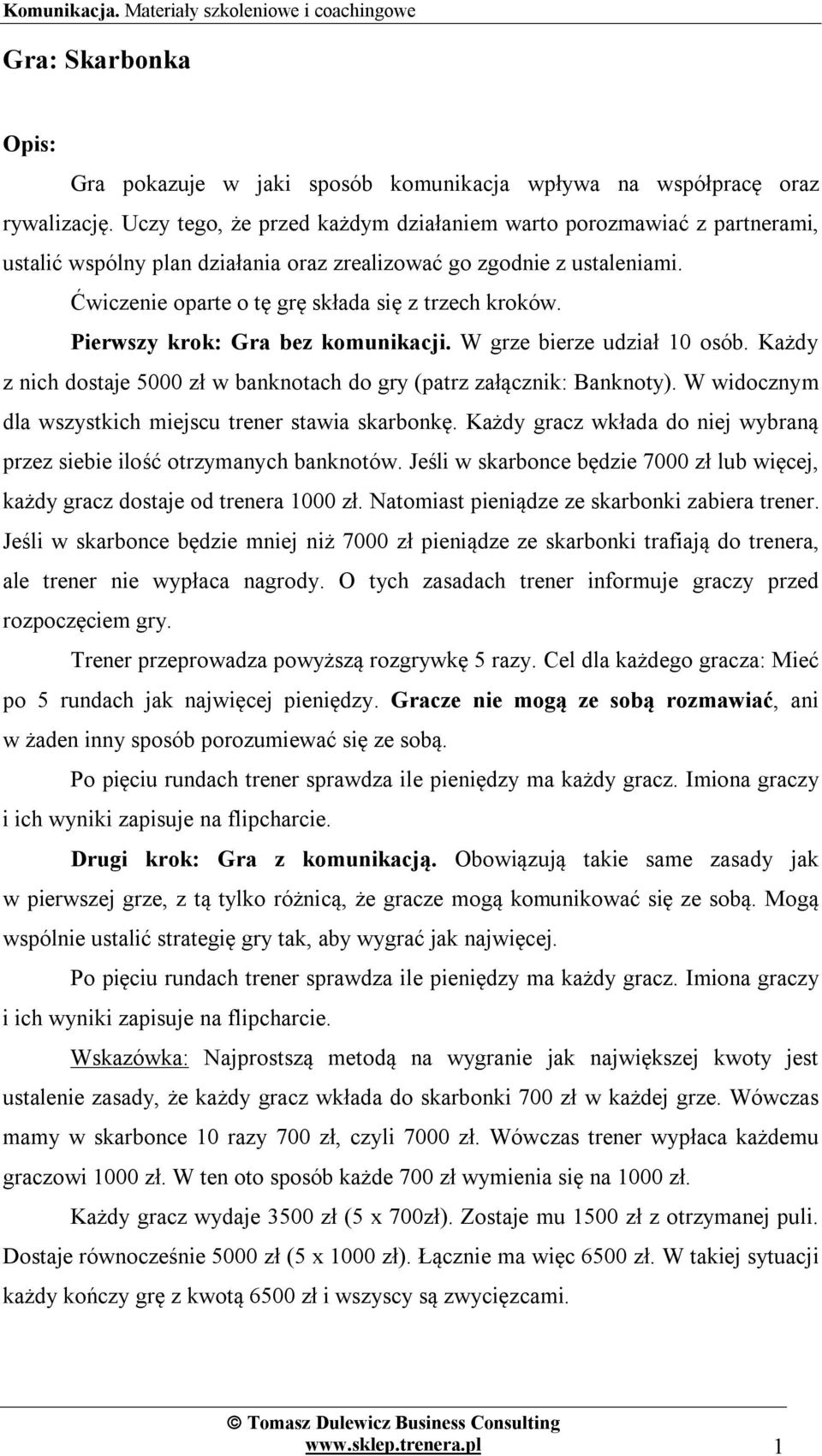 Pierwszy krok: Gra bez komunikacji. W grze bierze udział 10 osób. Każdy z nich dostaje 5000 zł w banknotach do gry (patrz załącznik: Banknoty).