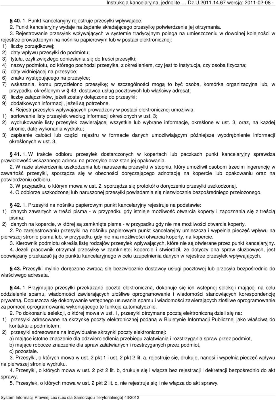 porządkowej; 2) daty wpływu przesyłki do podmiotu; 3) tytułu, czyli zwięzłego odniesienia się do treści przesyłki; 4) nazwy podmiotu, od którego pochodzi przesyłka, z określeniem, czy jest to