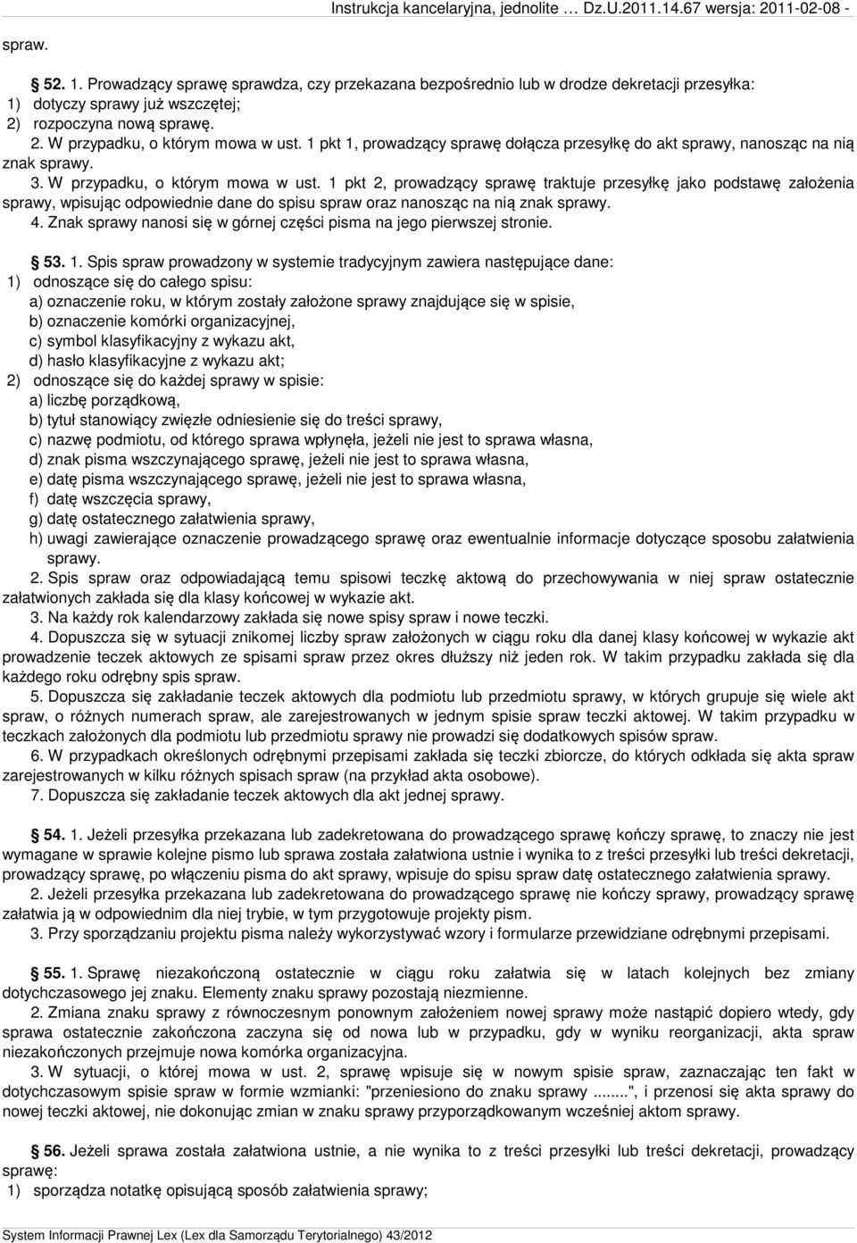 1 pkt 2, prowadzący sprawę traktuje przesyłkę jako podstawę założenia sprawy, wpisując odpowiednie dane do spisu spraw oraz nanosząc na nią znak sprawy. 4.