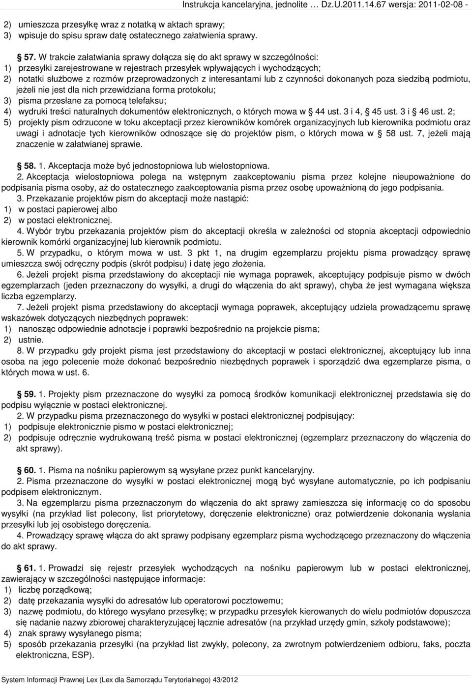interesantami lub z czynności dokonanych poza siedzibą podmiotu, jeżeli nie jest dla nich przewidziana forma protokołu; 3) pisma przesłane za pomocą telefaksu; 4) wydruki treści naturalnych