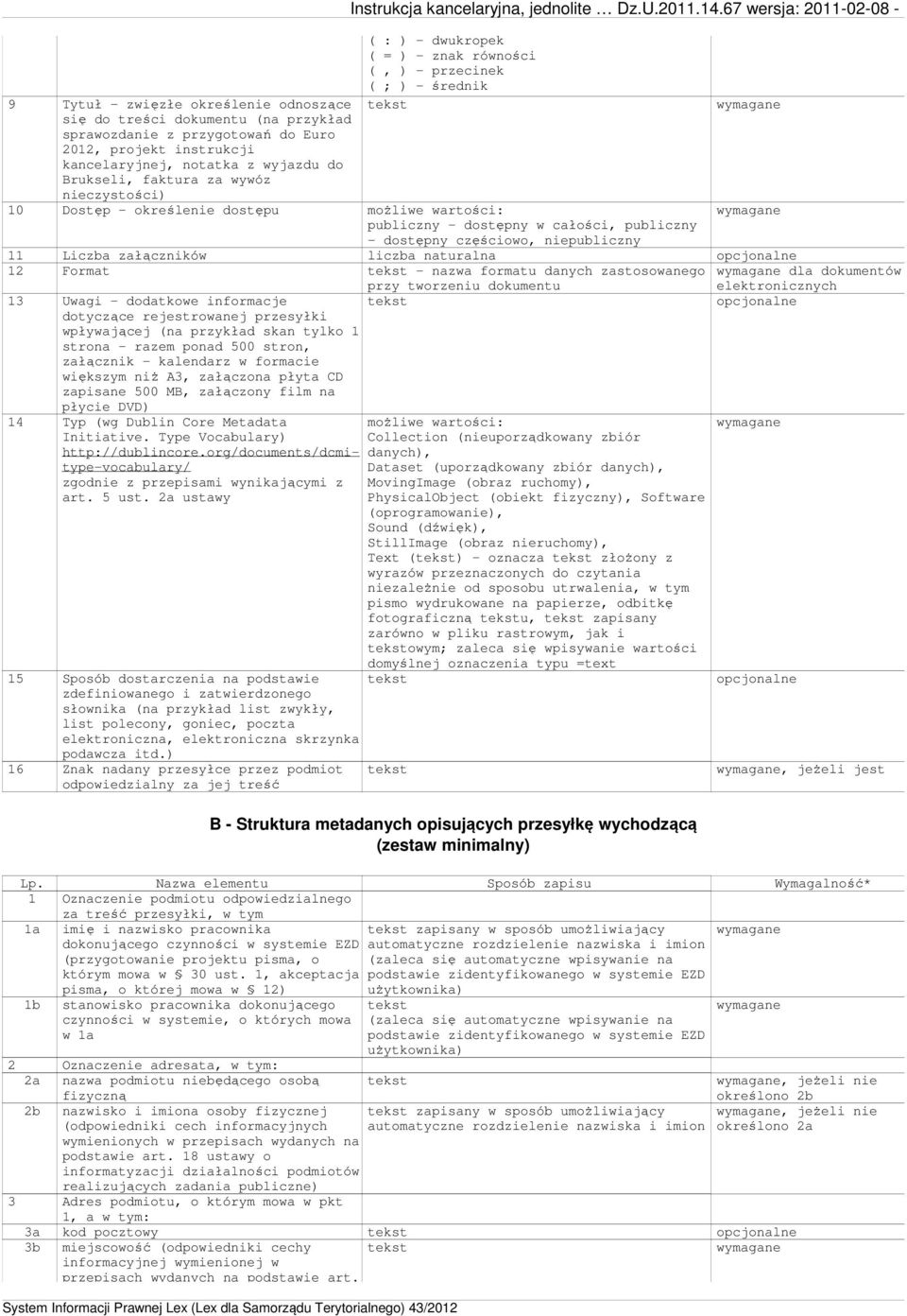 67 wersja: 2011-02-08 - ( : ) - dwukropek ( = ) - znak równości (, ) - przecinek ( ; ) - średnik tekst 10 Dostęp - określenie dostępu możliwe wartości: publiczny - dostępny w całości, publiczny -