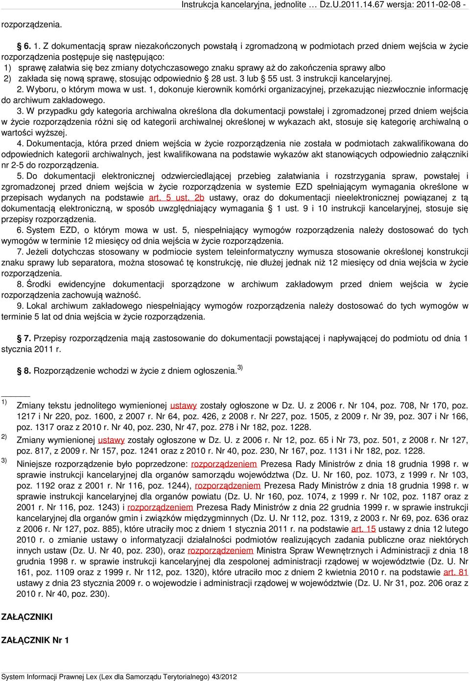 sprawy aż do zakończenia sprawy albo 2) zakłada się nową sprawę, stosując odpowiednio 28 ust. 3 lub 55 ust. 3 instrukcji kancelaryjnej. 2. Wyboru, o którym mowa w ust.