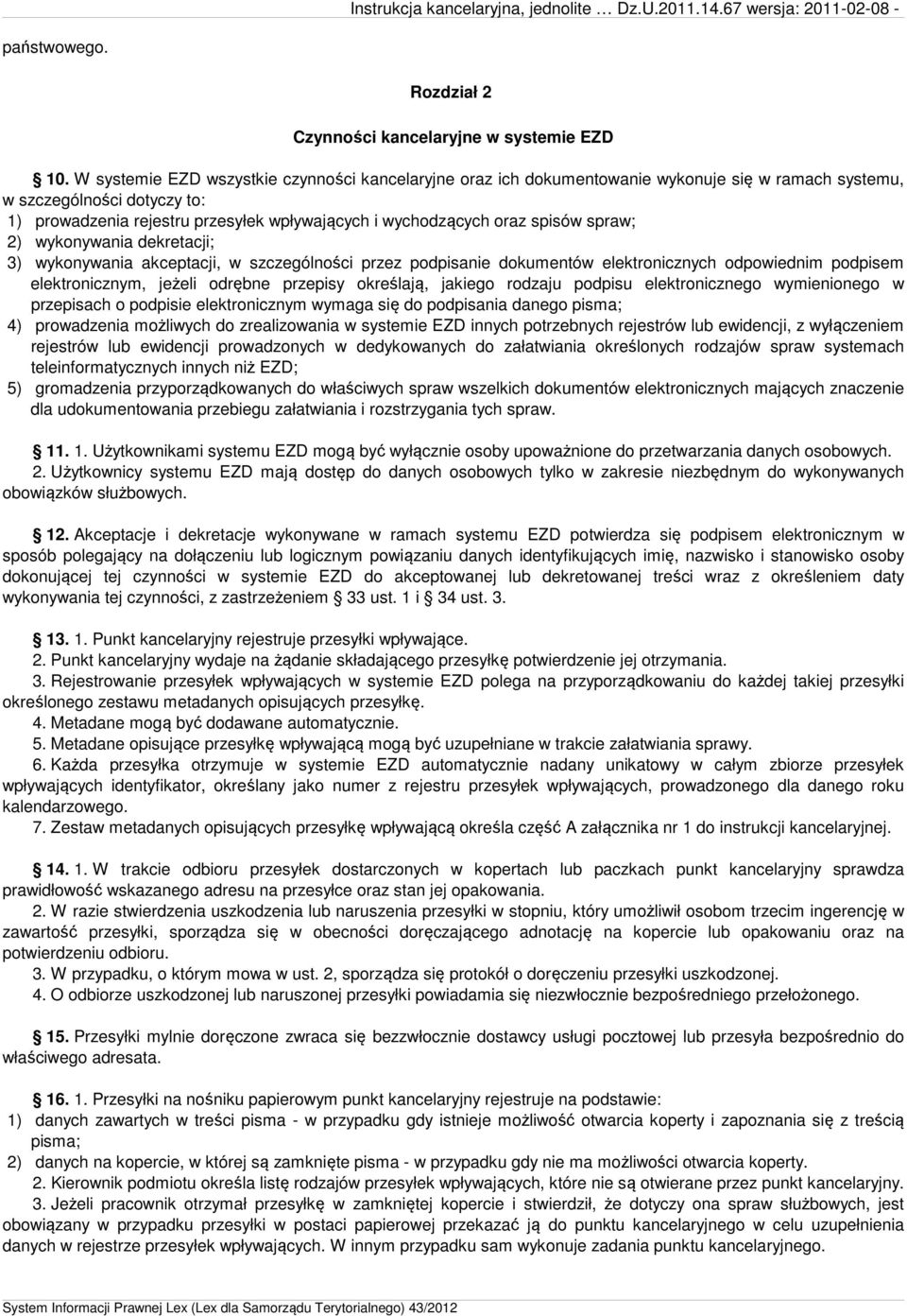 spisów spraw; 2) wykonywania dekretacji; 3) wykonywania akceptacji, w szczególności przez podpisanie dokumentów elektronicznych odpowiednim podpisem elektronicznym, jeżeli odrębne przepisy określają,