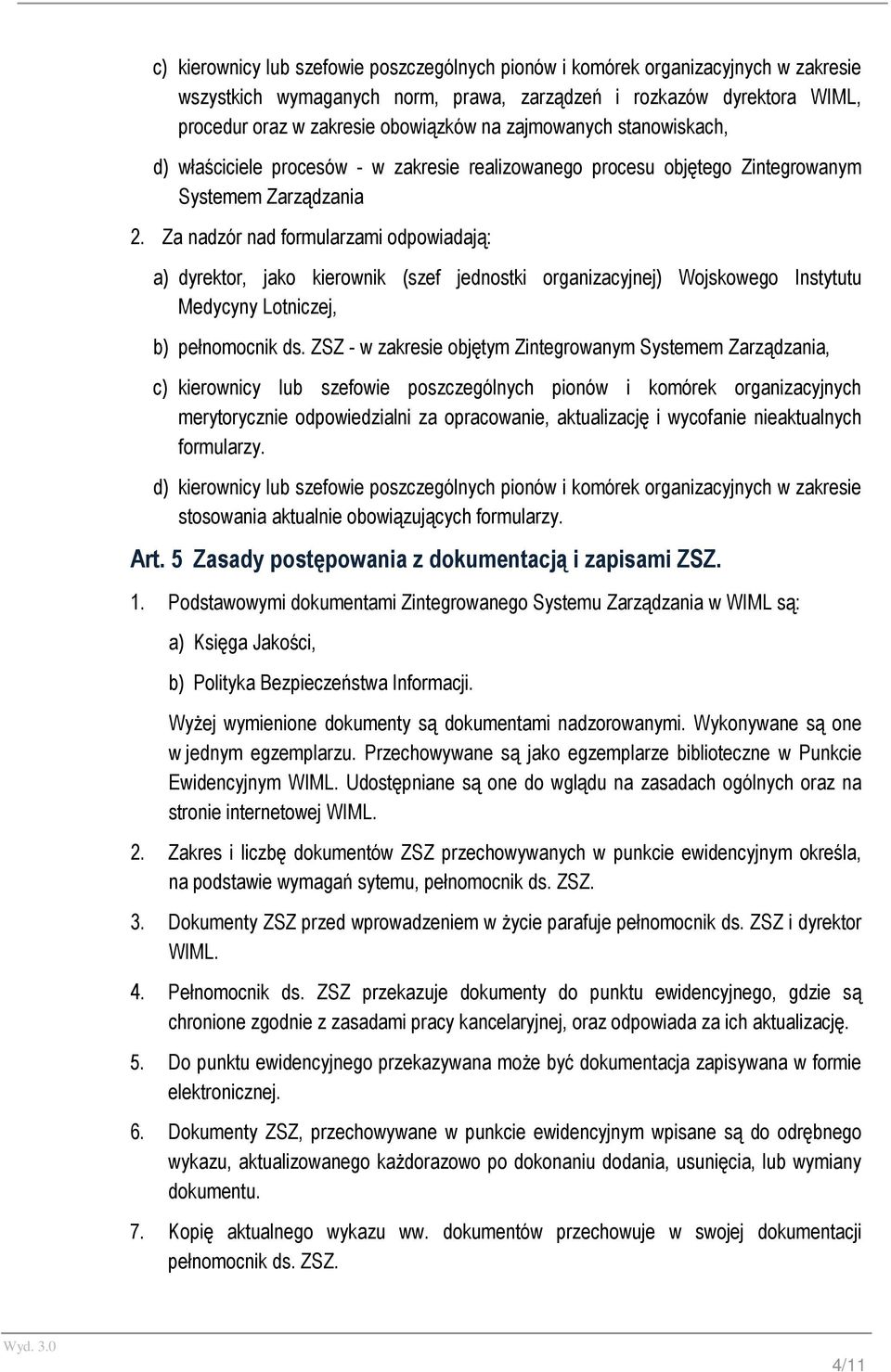 Za nadzór nad formularzami odpowiadają: a) dyrektor, jako kierownik (szef jednostki organizacyjnej) Wojskowego Instytutu Medycyny Lotniczej, b) pełnomocnik ds.