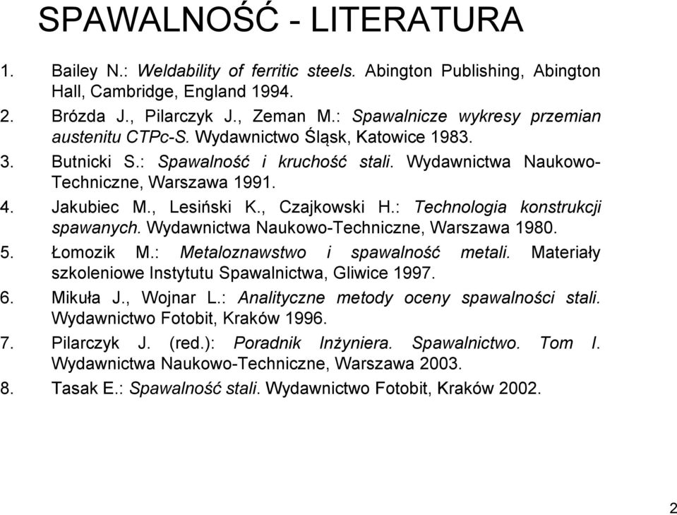 , Lesiński K., Czajkowski H.: Technologia konstrukcji spawanych. Wydawnictwa Naukowo-Techniczne, Warszawa 1980. 5. Łomozik M.: Metaloznawstwo i spawalność metali.