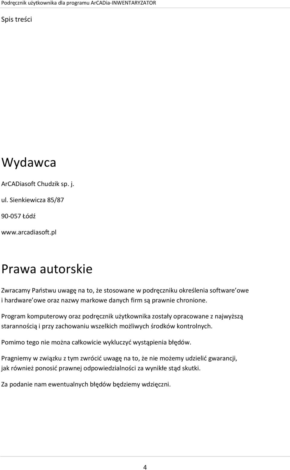 Program komputerowy oraz podręcznik użytkownika zostały opracowane z najwyższą starannością i przy zachowaniu wszelkich możliwych środków kontrolnych.