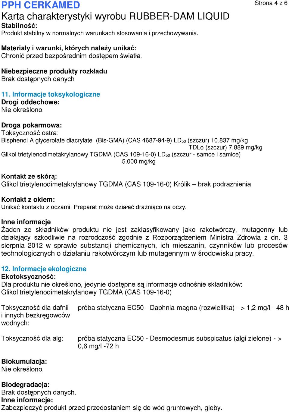 Informacje toksykologiczne Drogi oddechowe: Droga pokarmowa: Toksyczność ostra: Bisphenol A glycerolate diacrylate (Bis-GMA) (CAS 4687-94-9) LD50 (szczur) 10.837 mg/kg TDLo (szczur) 7.