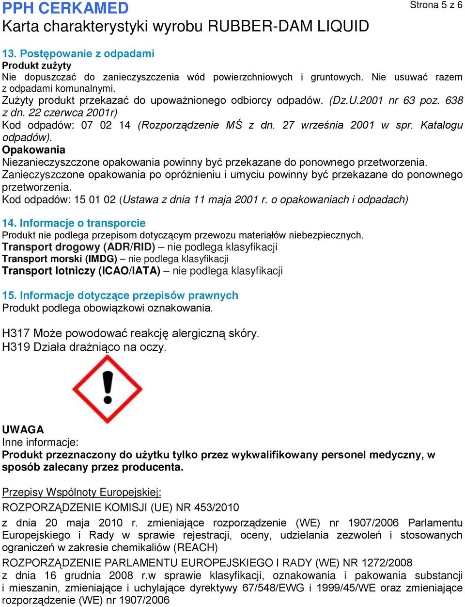 Opakowania Niezanieczyszczone opakowania powinny być przekazane do ponownego przetworzenia. Zanieczyszczone opakowania po opróżnieniu i umyciu powinny być przekazane do ponownego przetworzenia.