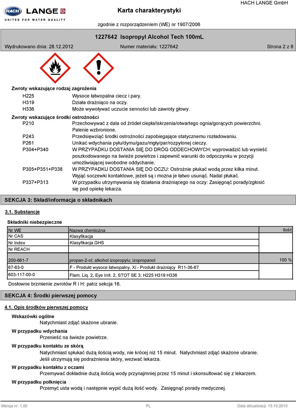 P243 Przedsięwziąć środki ostrożności zapobiegające statycznemu rozładowaniu. P261 Unikać wdychania pyłu/dymu/gazu/mgły/par/rozpylonej cieczy.