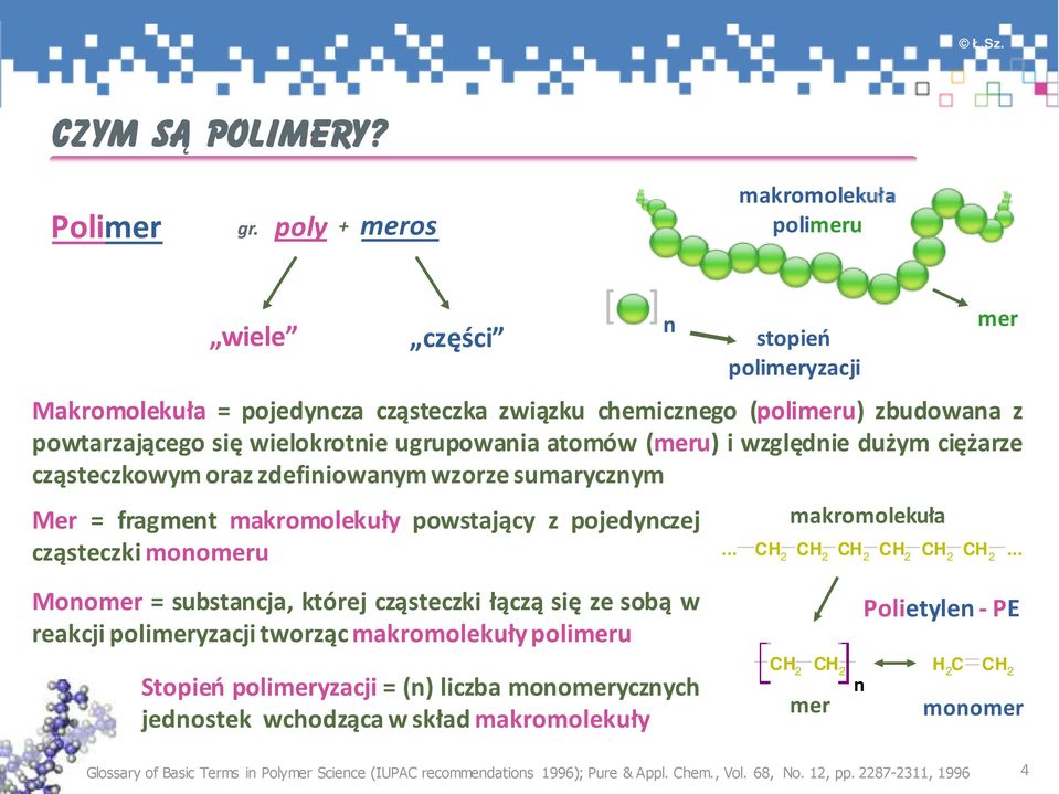dużym ciężarze cząsteczkowym oraz zdefiiowaym wzorze sumaryczym Mer = fragmet makromolekuły powstający z pojedyczej cząsteczki moomeru [ ] stopień polimeryzacji makromolekuła mer... 2 2 2 2 2 2.