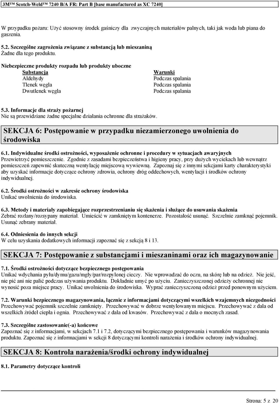 Informacje dla straży pożarnej Nie są przewidziane żadne specjalne działania ochronne dla strażaków. SEKCJA 6: Postęponie w przypadk niezamierzonego wolnienia do środowiska 6.1.