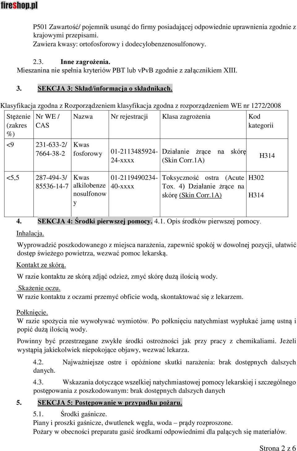 Klasyfikacja zgodna z Rozporządzeniem klasyfikacja zgodna z rozporządzeniem WE nr 1272/2008 Stężenie (zakres %) Nr WE / CAS <9 231-633-2/ 7664-38-2 Nazwa Nr rejestracji Klasa zagrożenia Kod kategorii