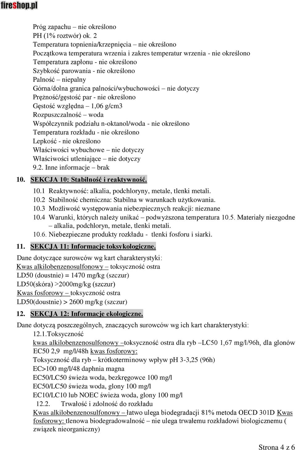 Palność niepalny Górna/dolna granica palności/wybuchowości nie dotyczy Prężność/gęstość par - nie określono Gęstość względna 1,06 g/cm3 Rozpuszczalność woda Współczynnik podziału n-oktanol/woda - nie