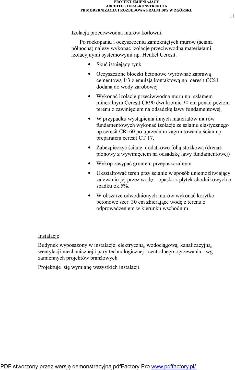 szlamem mineralnym Ceresit CR90 dwukrotnie 30 cm ponad poziom terenu z zawinięciem na odsadzkę ławy fundamentowej, W przypadku wystąpienia innych materiałów murów fundamentowych wykonać izolacje ze