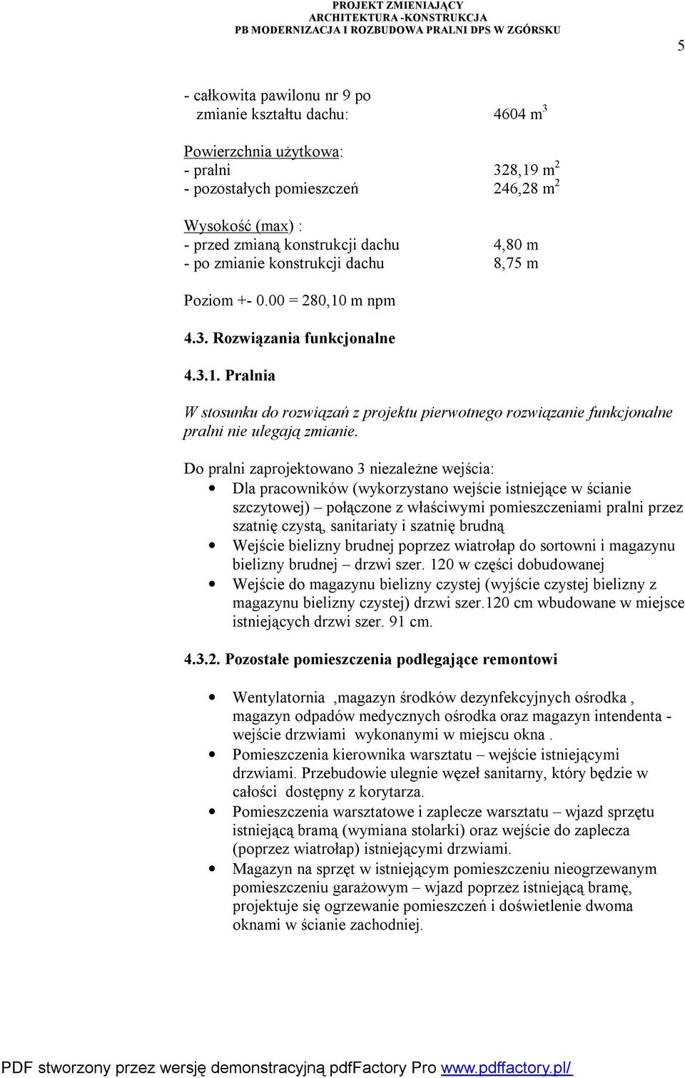 Do pralni zaprojektowano 3 niezależne wejścia: Dla pracowników (wykorzystano wejście istniejące w ścianie szczytowej) połączone z właściwymi pomieszczeniami pralni przez szatnię czystą, sanitariaty i