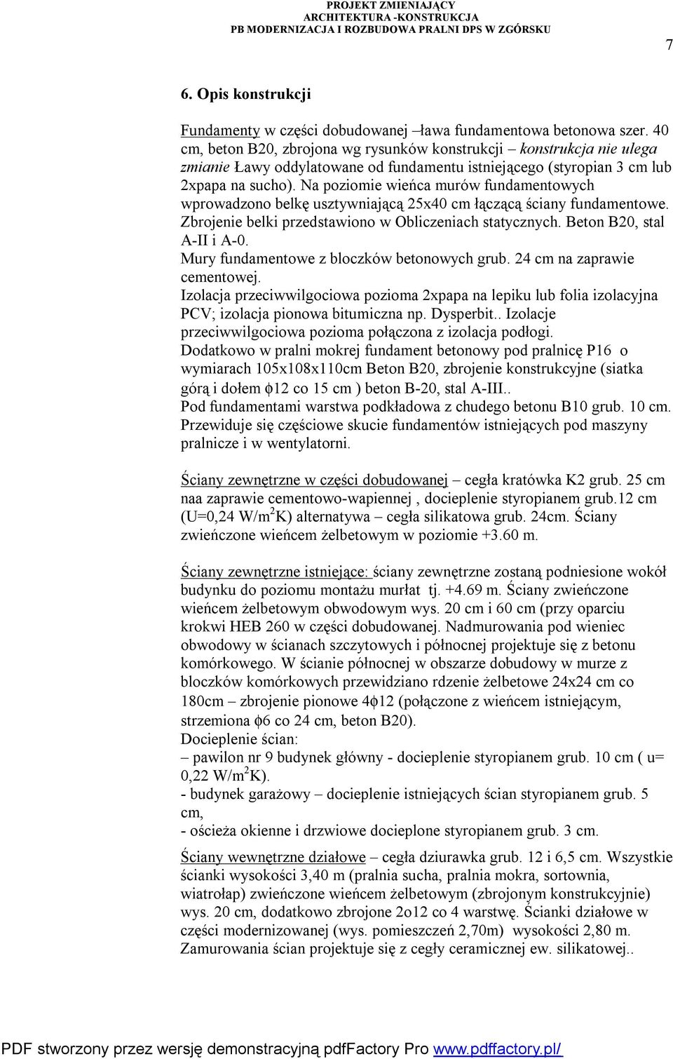 Na poziomie wieńca murów fundamentowych wprowadzono belkę usztywniającą 25x40 cm łączącą ściany fundamentowe. Zbrojenie belki przedstawiono w Obliczeniach statycznych. Beton B20, stal A-II i A-0.