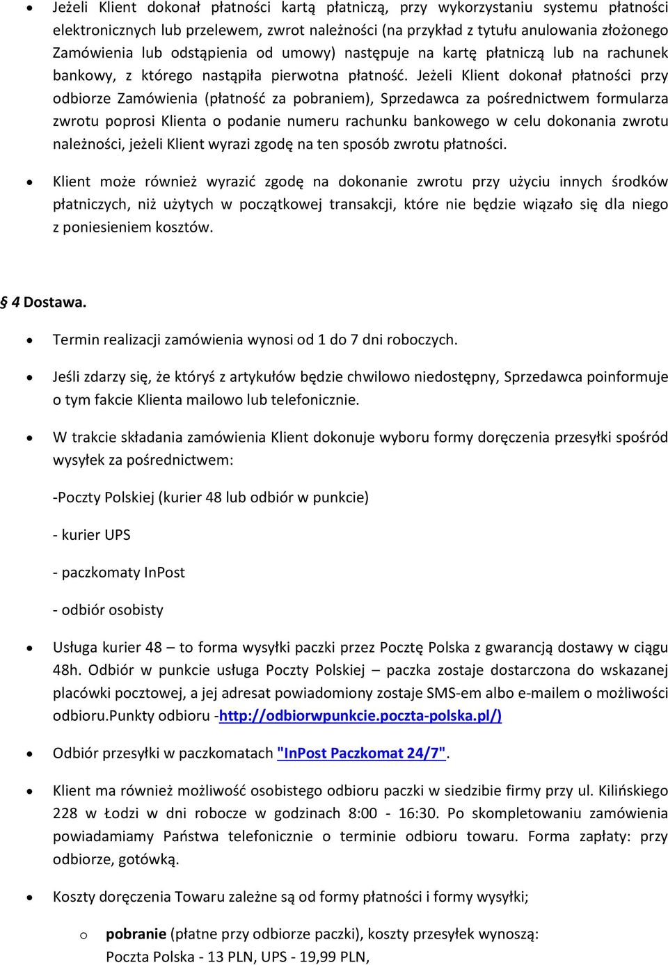 Jeżeli Klient dokonał płatności przy odbiorze Zamówienia (płatność za pobraniem), Sprzedawca za pośrednictwem formularza zwrotu poprosi Klienta o podanie numeru rachunku bankowego w celu dokonania