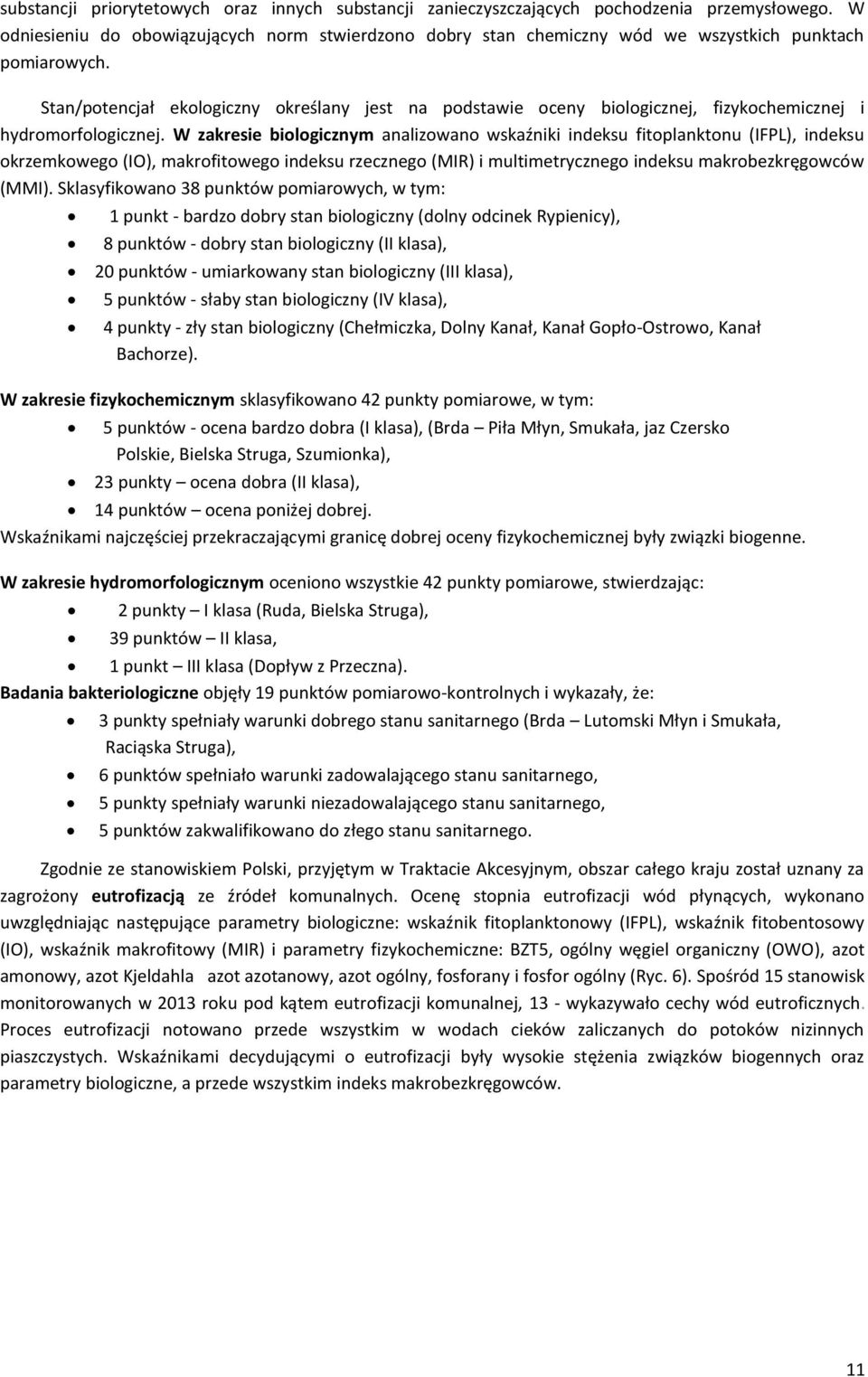 Stan/potencjał ekologiczny określany jest na podstawie oceny biologicznej, fizykochemicznej i hydromorfologicznej.