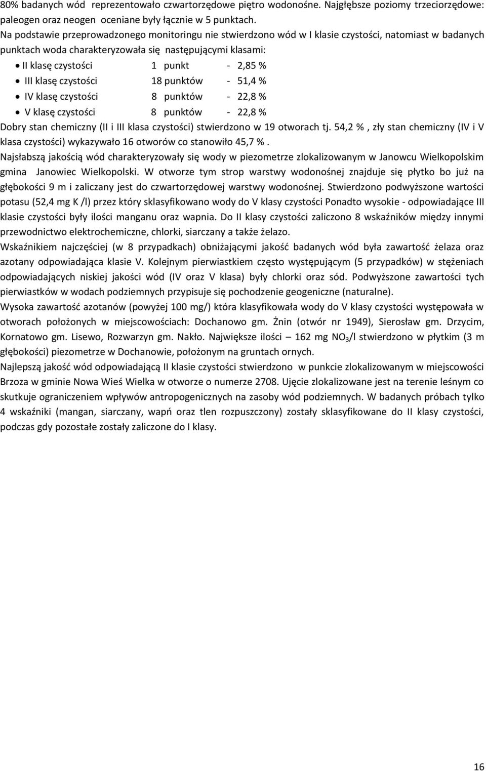 III klasę czystości 18 punktów - 51,4 % IV klasę czystości 8 punktów - 22,8 % V klasę czystości 8 punktów - 22,8 % Dobry stan chemiczny (II i III klasa czystości) stwierdzono w 19 otworach tj.