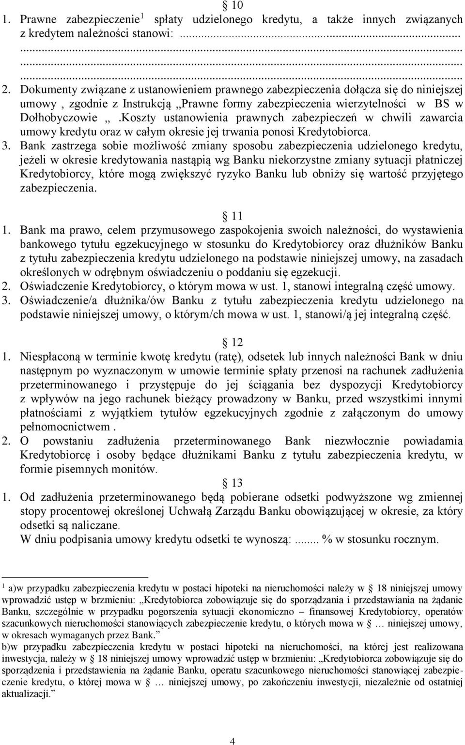 Koszty ustanowienia prawnych zabezpieczeń w chwili zawarcia umowy kredytu oraz w całym okresie jej trwania ponosi Kredytobiorca. 3.